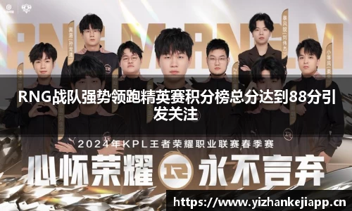 RNG战队强势领跑精英赛积分榜总分达到88分引发关注