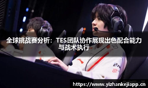 全球挑战赛分析：TES团队协作展现出色配合能力与战术执行