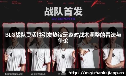 BLG战队灵活性引发热议玩家对战术调整的看法与争论